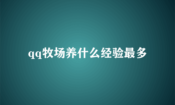 qq牧场养什么经验最多