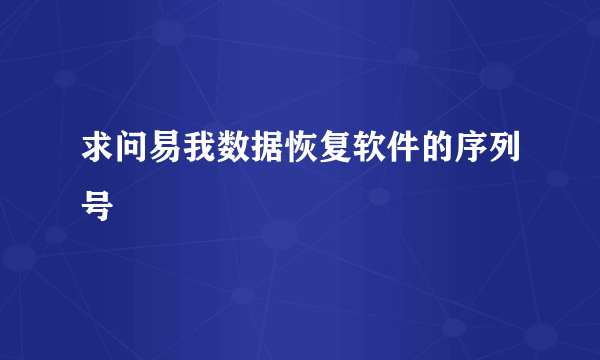 求问易我数据恢复软件的序列号