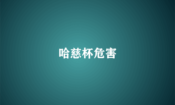 哈慈杯危害