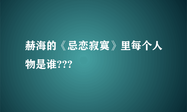 赫海的《忌恋寂寞》里每个人物是谁???