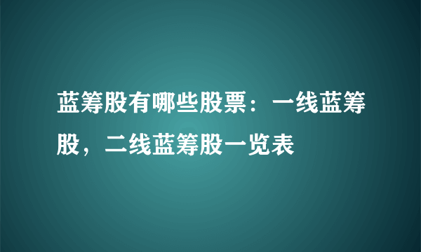 蓝筹股有哪些股票：一线蓝筹股，二线蓝筹股一览表