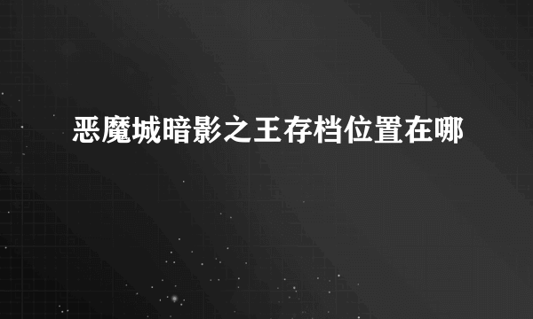恶魔城暗影之王存档位置在哪