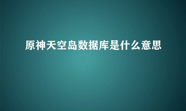 原神天空岛数据库是什么意思