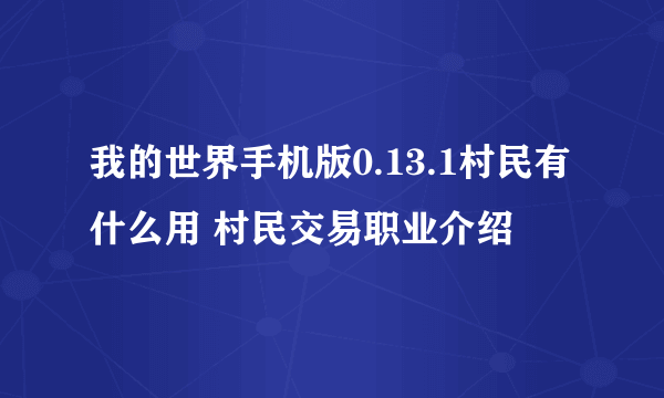 我的世界手机版0.13.1村民有什么用 村民交易职业介绍