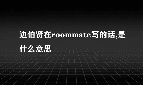 边伯贤在roommate写的话,是什么意思