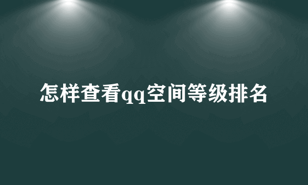 怎样查看qq空间等级排名