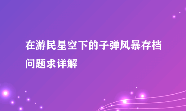 在游民星空下的子弹风暴存档问题求详解