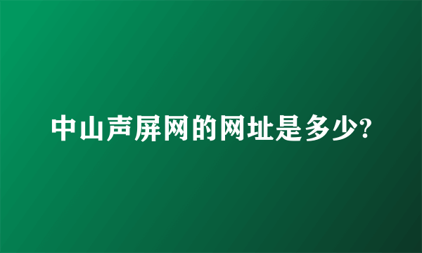 中山声屏网的网址是多少?