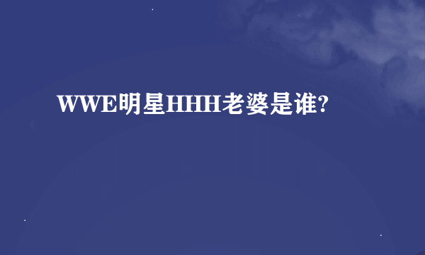 WWE明星HHH老婆是谁?