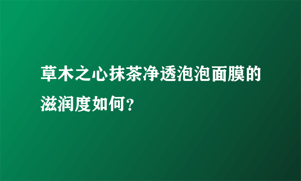 草木之心抹茶净透泡泡面膜的滋润度如何？