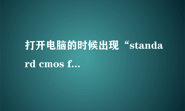打开电脑的时候出现“standard cmos features”是什么意思啊？