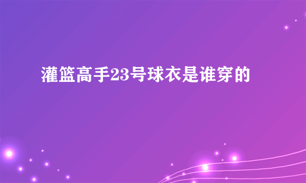 灌篮高手23号球衣是谁穿的