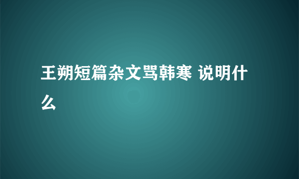 王朔短篇杂文骂韩寒 说明什么