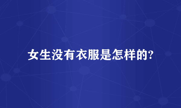 女生没有衣服是怎样的?