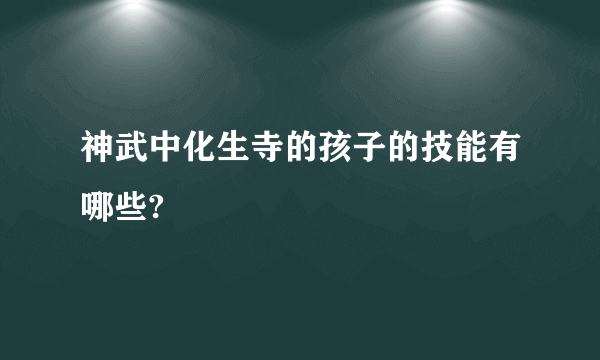 神武中化生寺的孩子的技能有哪些?