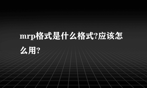 mrp格式是什么格式?应该怎么用?