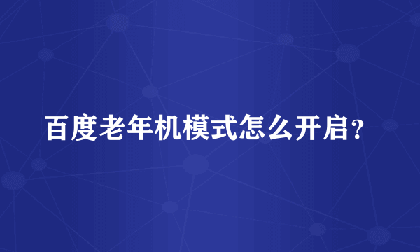百度老年机模式怎么开启？