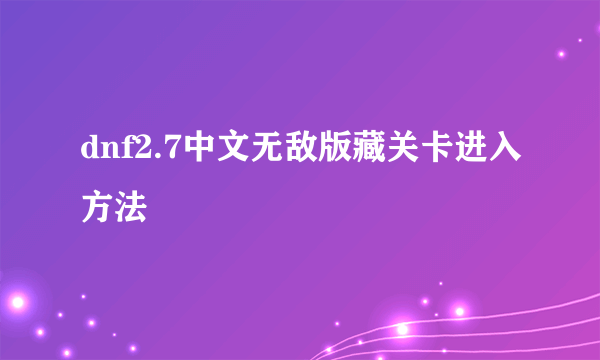 dnf2.7中文无敌版藏关卡进入方法
