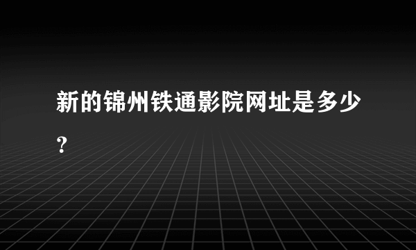 新的锦州铁通影院网址是多少？