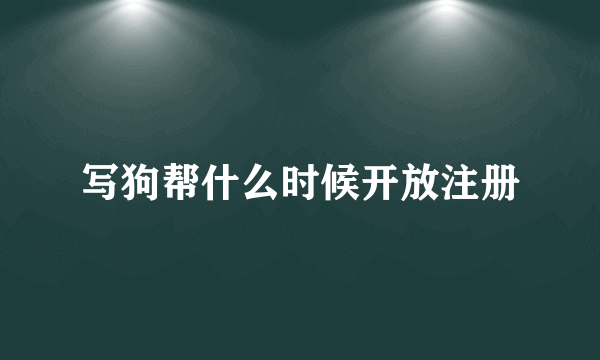 写狗帮什么时候开放注册