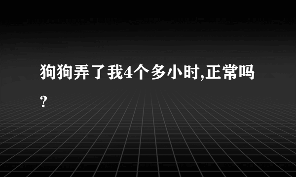 狗狗弄了我4个多小时,正常吗?