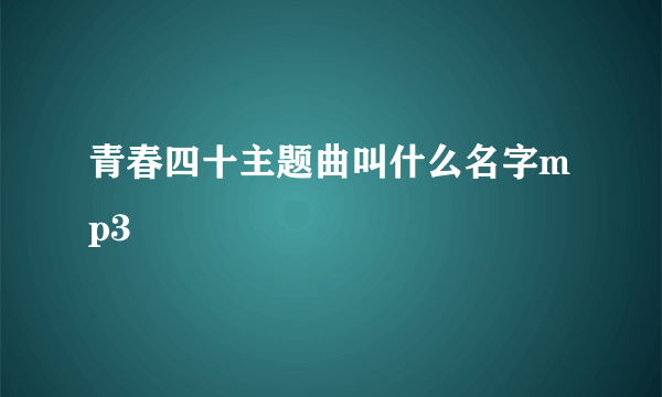 青春四十主题曲叫什么名字mp3