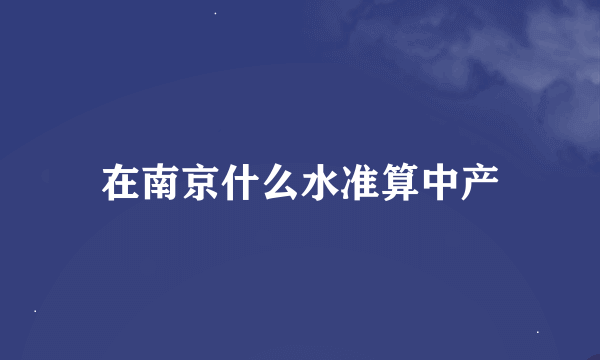 在南京什么水准算中产