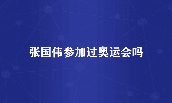 张国伟参加过奥运会吗