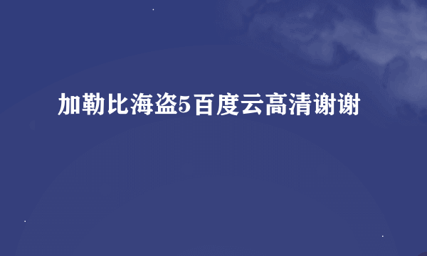 加勒比海盗5百度云高清谢谢