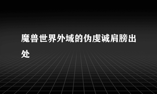 魔兽世界外域的伪虔诚肩膀出处