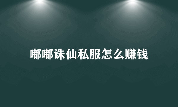 嘟嘟诛仙私服怎么赚钱