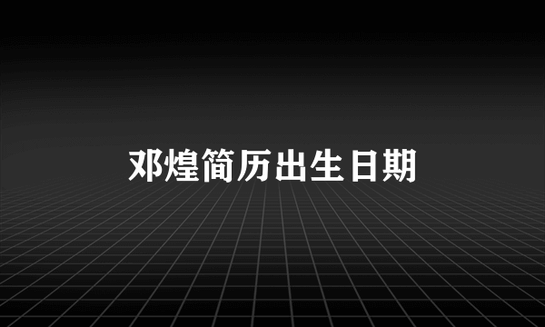 邓煌简历出生日期