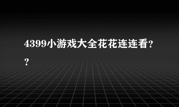 4399小游戏大全花花连连看？？