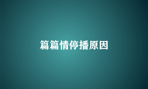 篇篇情停播原因