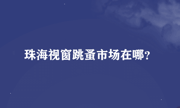 珠海视窗跳蚤市场在哪？