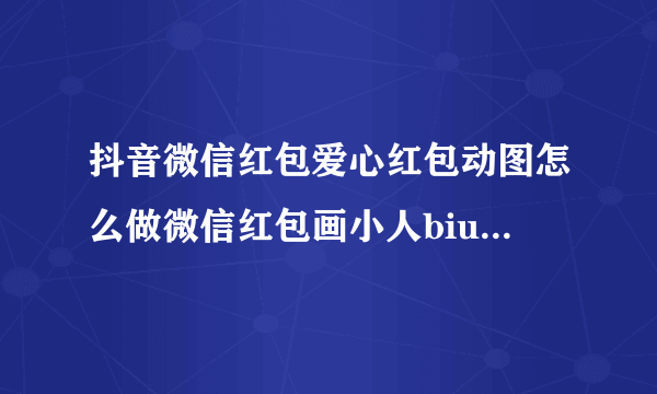 抖音微信红包爱心红包动图怎么做微信红包画小人biu爱心表情包
