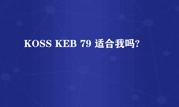KOSS KEB 79 适合我吗?