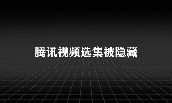 腾讯视频选集被隐藏