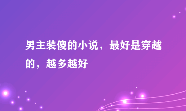 男主装傻的小说，最好是穿越的，越多越好