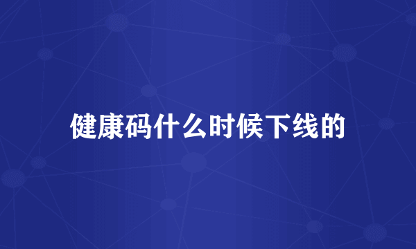 健康码什么时候下线的