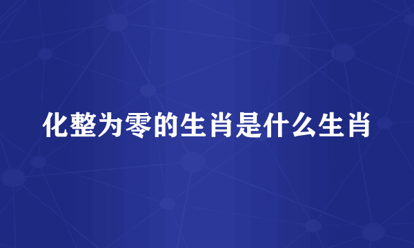 化整为零的生肖是什么生肖