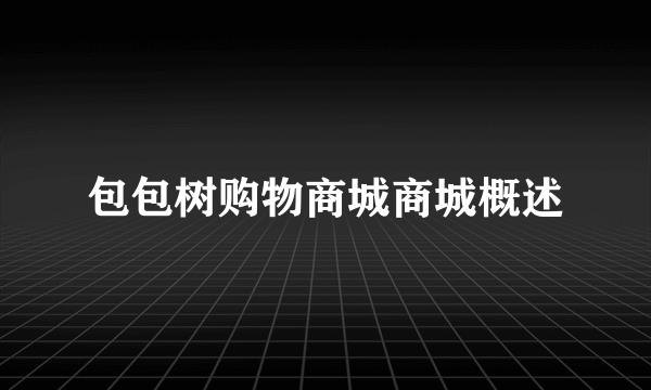 包包树购物商城商城概述