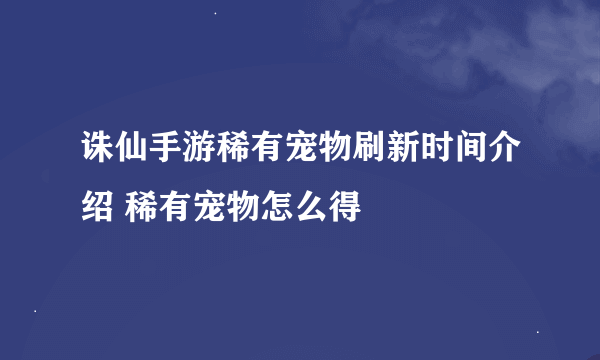 诛仙手游稀有宠物刷新时间介绍 稀有宠物怎么得