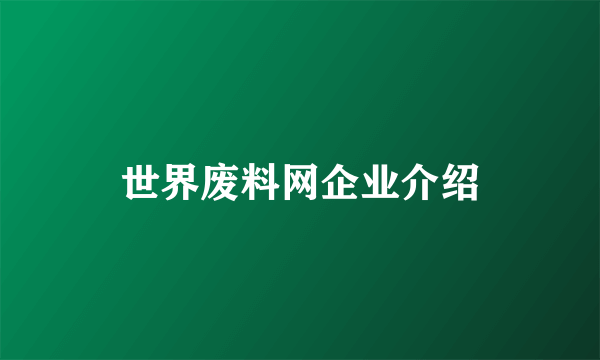 世界废料网企业介绍