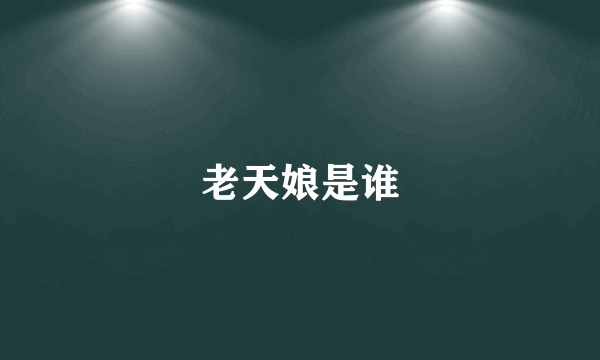 老天娘是谁