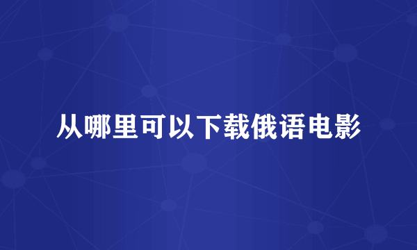 从哪里可以下载俄语电影