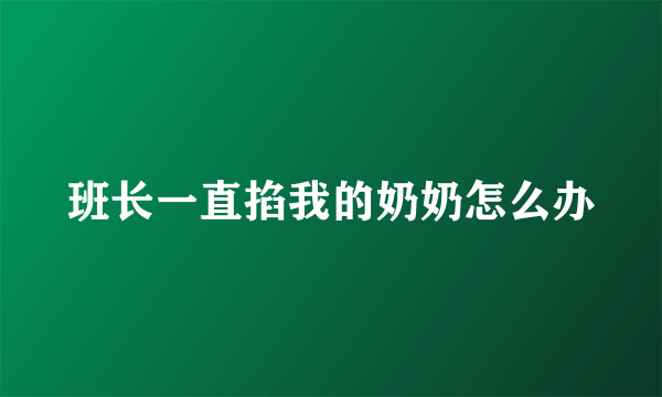 班长一直掐我的奶奶怎么办