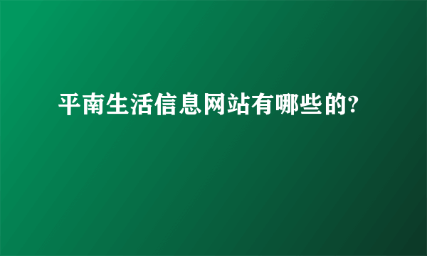 平南生活信息网站有哪些的?