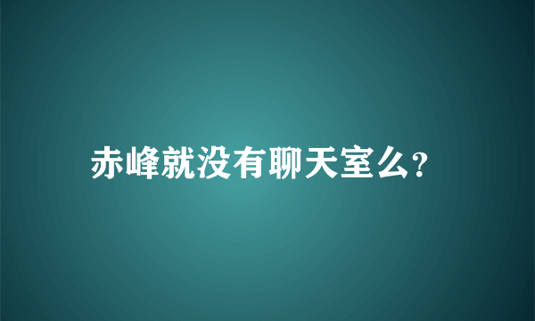 赤峰就没有聊天室么？