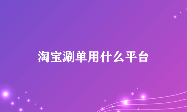 淘宝涮单用什么平台
